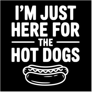 I'm Just Here for the Hot Dogs Posters and Art