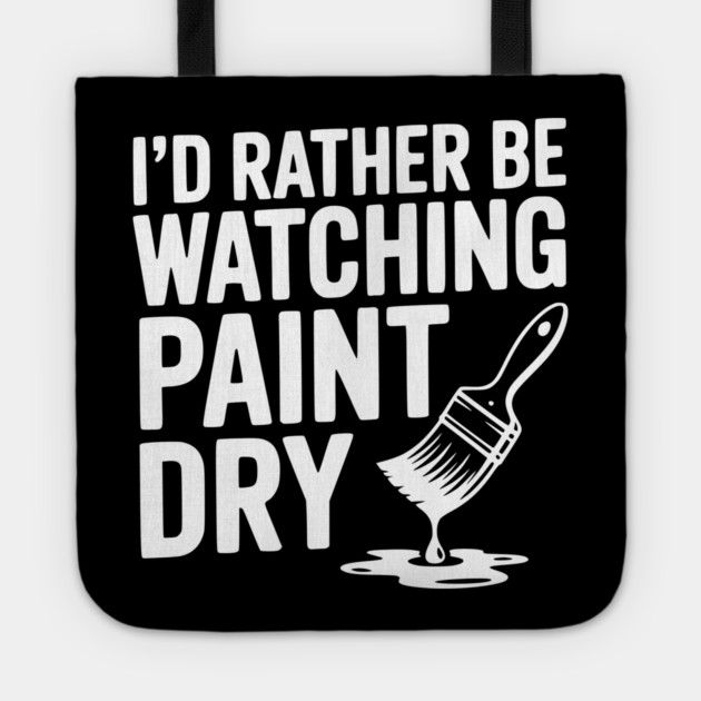I'd Rather Be Watching Paint Dry Tote by Frank Ring
