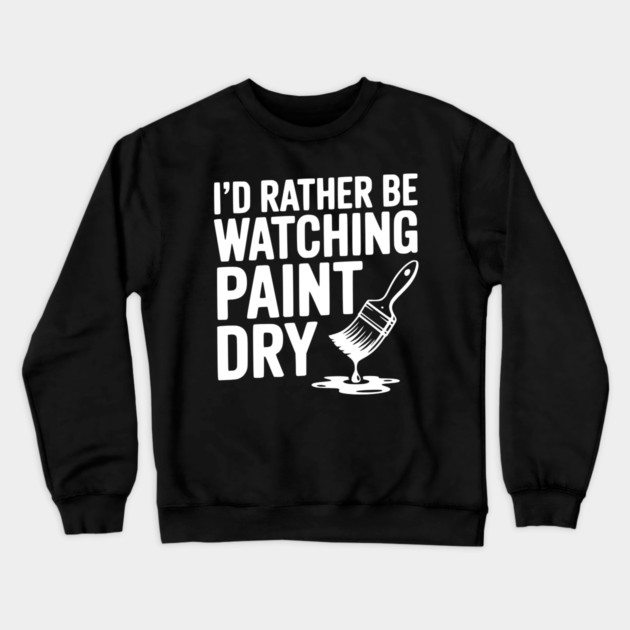 I'd Rather Be Watching Paint Dry Crewneck Sweatshirt by Frank Ring