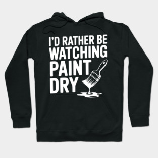 I'd Rather Be Watching Paint Dry Hoodie