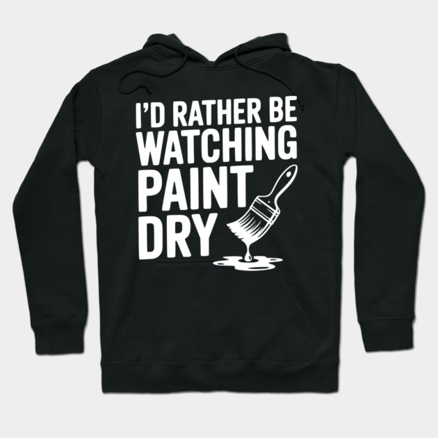 I'd Rather Be Watching Paint Dry Hoodie by Frank Ring