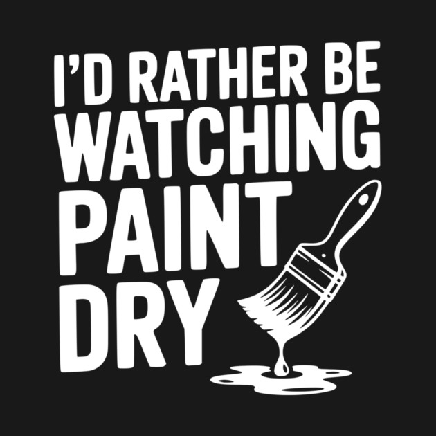 I'd Rather Be Watching Paint Dry by Frank Ring