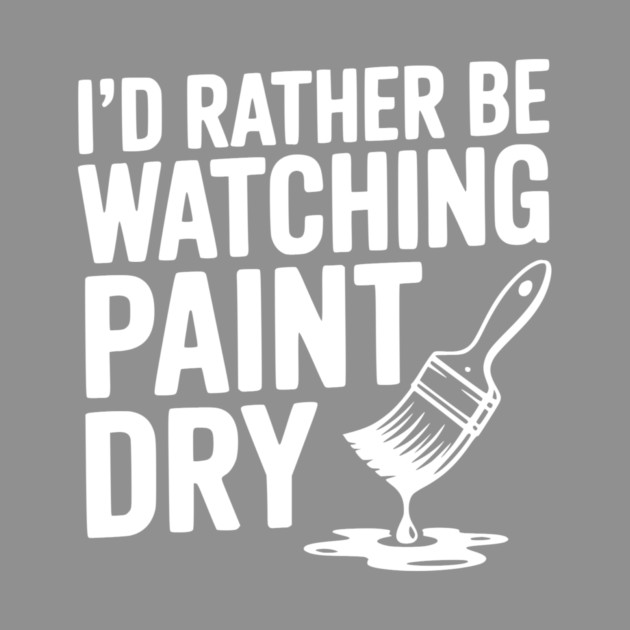 I'd Rather Be Watching Paint Dry by Frank Ring
