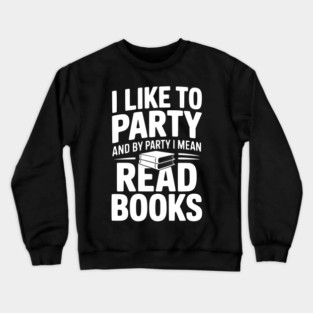 I Like to Party and by Party I Mean Read Books Crewneck Sweatshirt