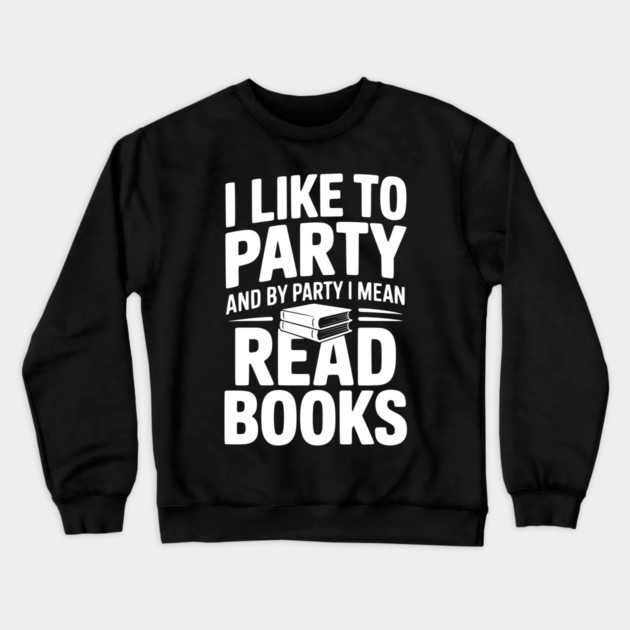 I Like to Party and by Party I Mean Read Books Crewneck Sweatshirt by Frank Ring