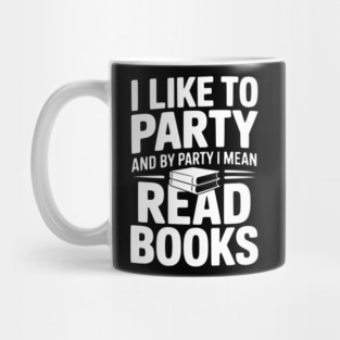 I Like to Party and by Party I Mean Read Books Mug