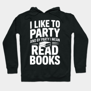 I Like to Party and by Party I Mean Read Books Hoodie