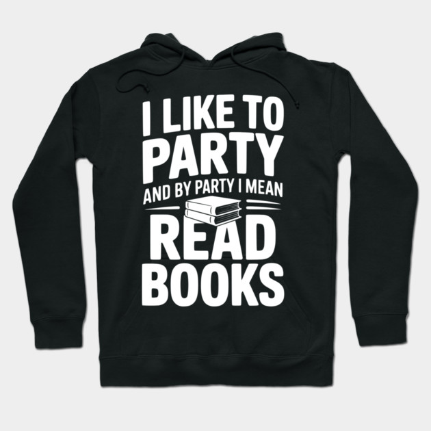 I Like to Party and by Party I Mean Read Books Hoodie by Frank Ring