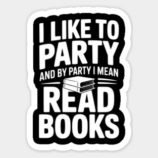 I Like to Party and by Party I Mean Read Books Sticker