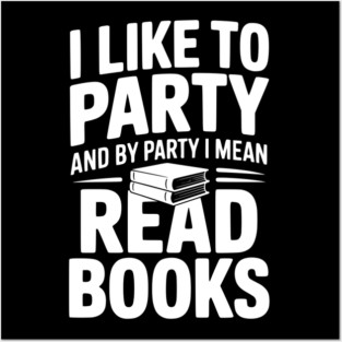 I Like to Party and by Party I Mean Read Books Posters and Art