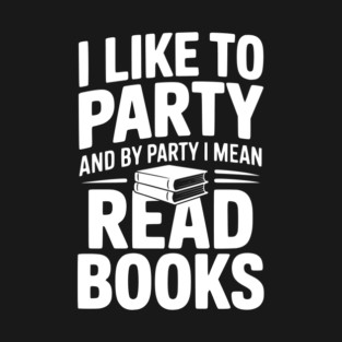 I Like to Party and by Party I Mean Read Books T-Shirt