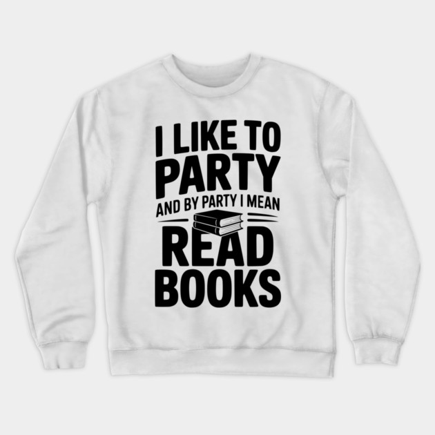 I Like to Party and by Party I Mean Read Books Crewneck Sweatshirt by Frank Ring