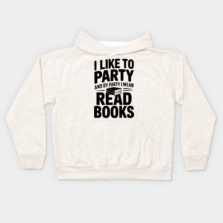 I Like to Party and by Party I Mean Read Books Kids Hoodie