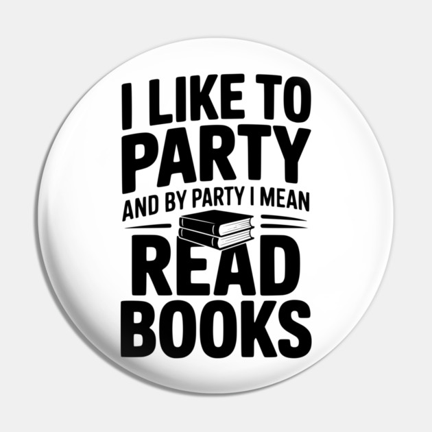 I Like to Party and by Party I Mean Read Books Pin by Frank Ring