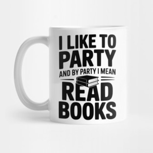 I Like to Party and by Party I Mean Read Books Mug