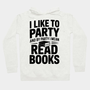 I Like to Party and by Party I Mean Read Books Hoodie