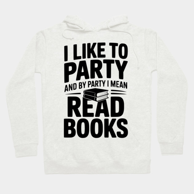 I Like to Party and by Party I Mean Read Books Hoodie by Frank Ring