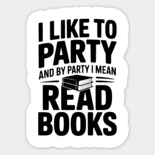 I Like to Party and by Party I Mean Read Books Sticker