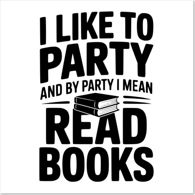 I Like to Party and by Party I Mean Read Books Wall Art by Frank Ring