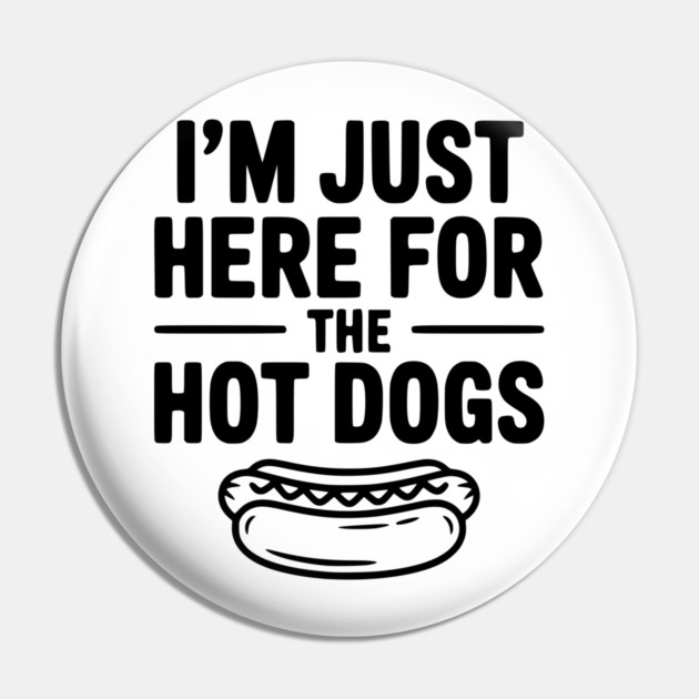I'm Just Here for the Hot Dogs Pin by Frank Ring