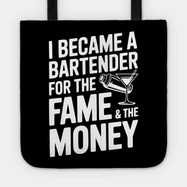 I Became a Bartender for the Fame & the Money Tote by Frank Ring
