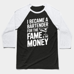 I Became a Bartender for the Fame & the Money Baseball T-Shirt