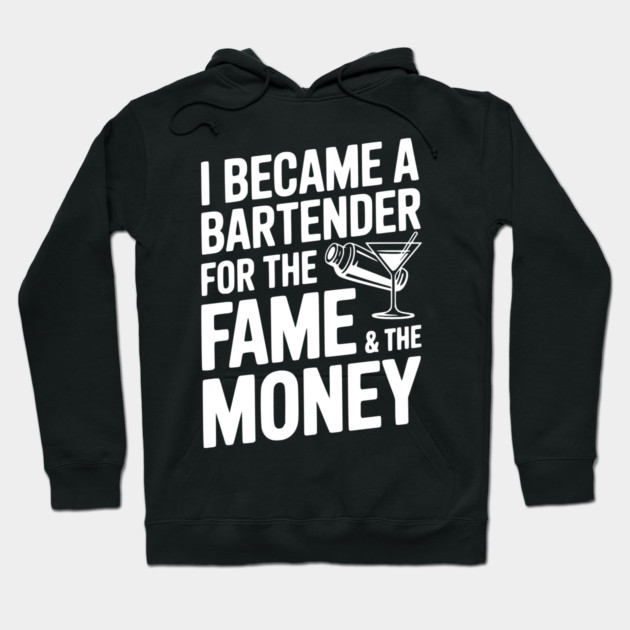 I Became a Bartender for the Fame & the Money Hoodie by Frank Ring