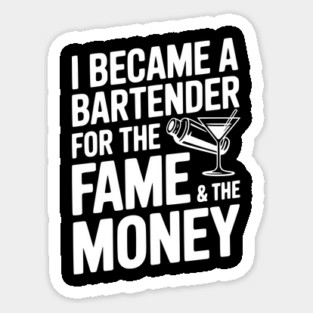 I Became a Bartender for the Fame & the Money Sticker