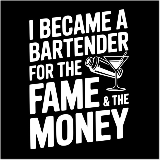 I Became a Bartender for the Fame & the Money Wall Art by Frank Ring