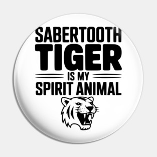 Sabertooth Tiger Is My Spirit Animal Pin