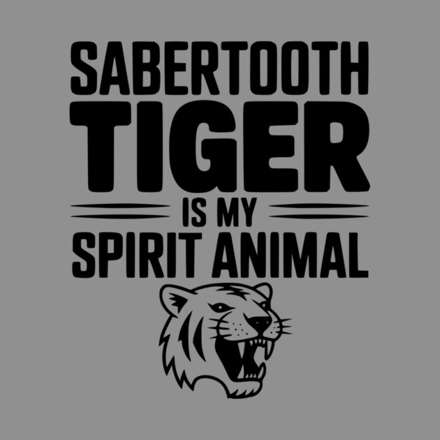Sabertooth Tiger Is My Spirit Animal by Frank Ring