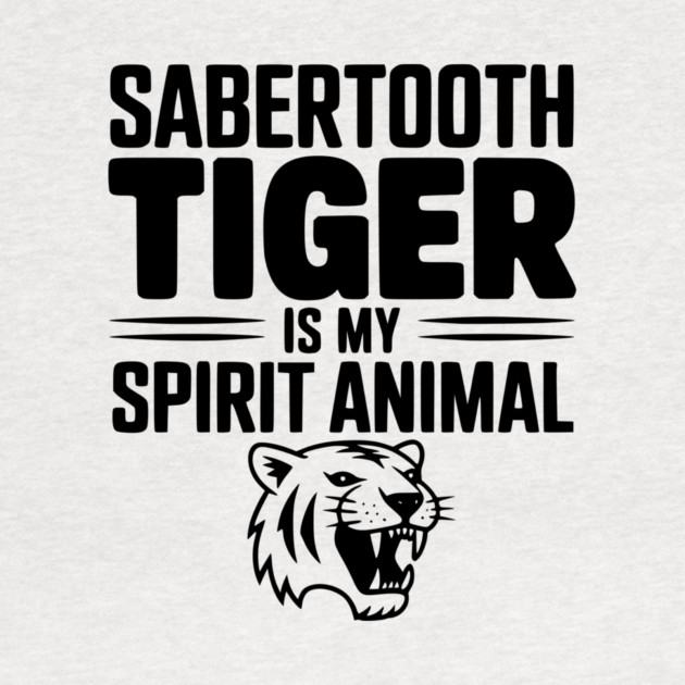 Sabertooth Tiger Is My Spirit Animal by Frank Ring
