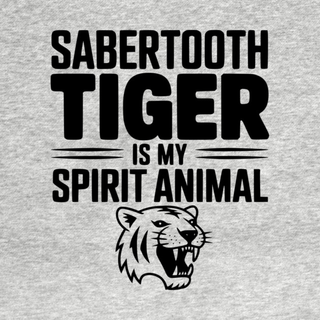 Sabertooth Tiger Is My Spirit Animal by Frank Ring
