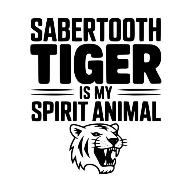 Sabertooth Tiger Is My Spirit Animal by Frank Ring