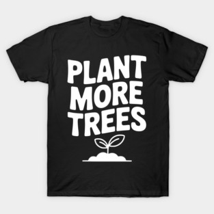 Plant More Trees T-Shirt