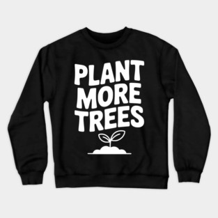 Plant More Trees Crewneck Sweatshirt