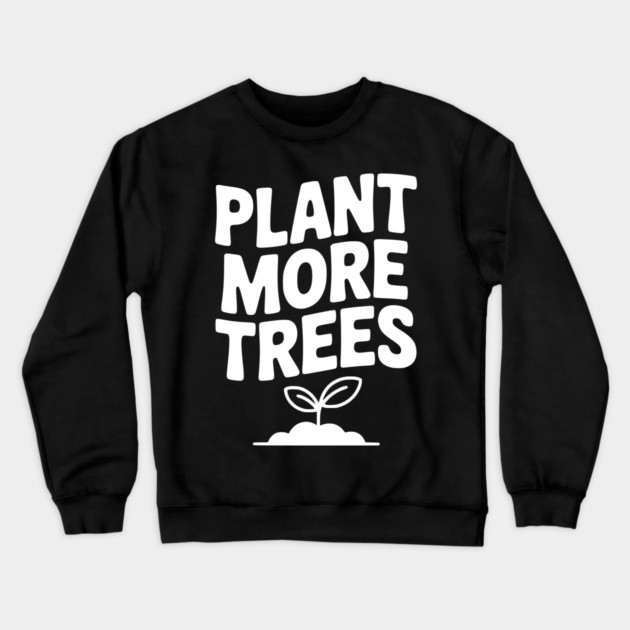 Plant More Trees Crewneck Sweatshirt by Frank Ring