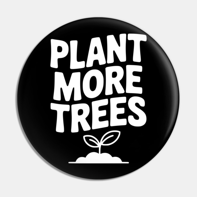 Plant More Trees Pin by Frank Ring