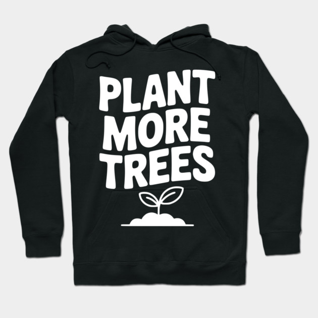 Plant More Trees Hoodie by Frank Ring