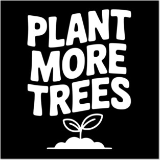 Plant More Trees Posters and Art