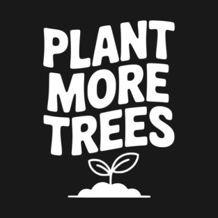 Plant More Trees T-Shirt