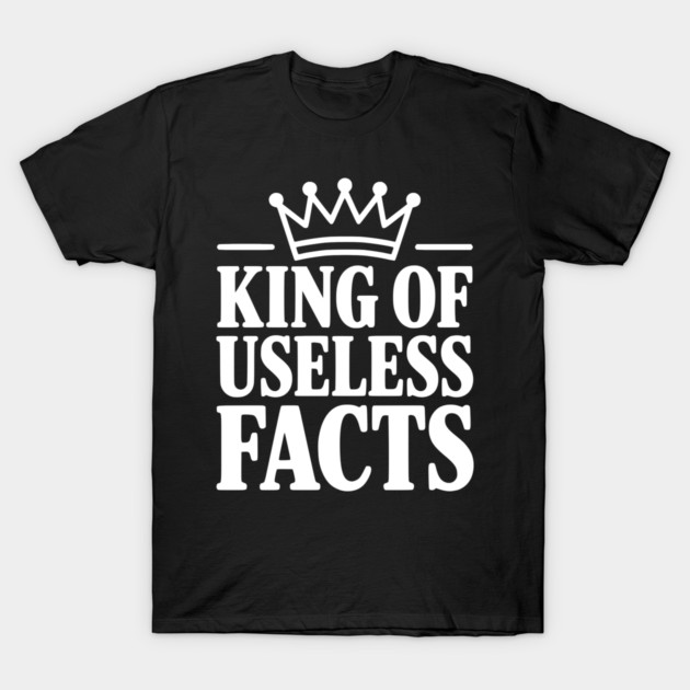King of Useless Facts T-Shirt by Frank Ring