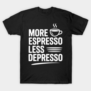 More Espresso Less Depresso T-Shirt