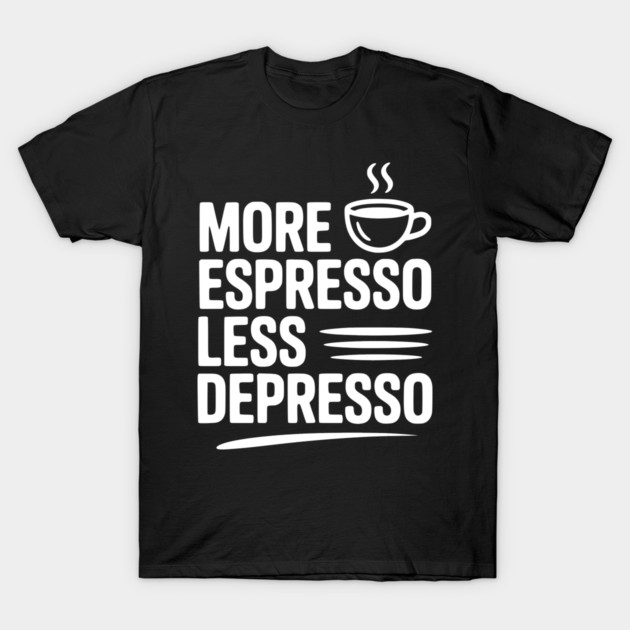 More Espresso Less Depresso T-Shirt by Frank Ring