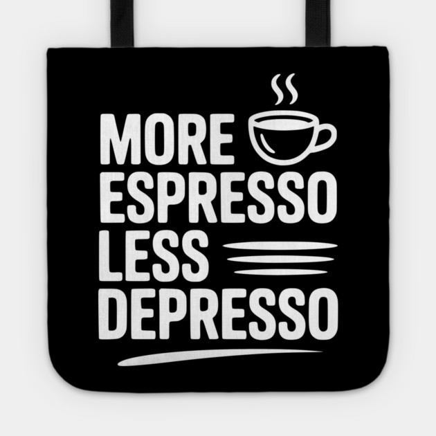 More Espresso Less Depresso Tote by Frank Ring
