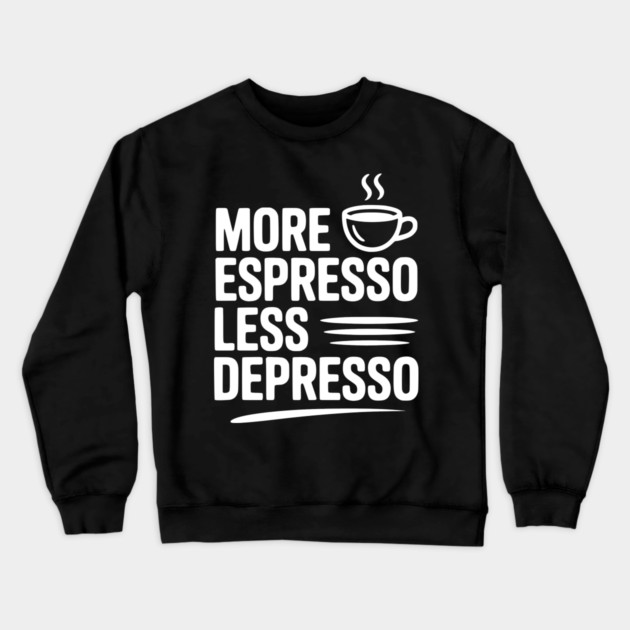 More Espresso Less Depresso Crewneck Sweatshirt by Frank Ring