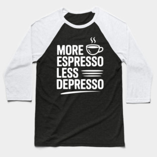 More Espresso Less Depresso Baseball T-Shirt