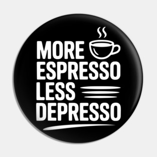 More Espresso Less Depresso Pin