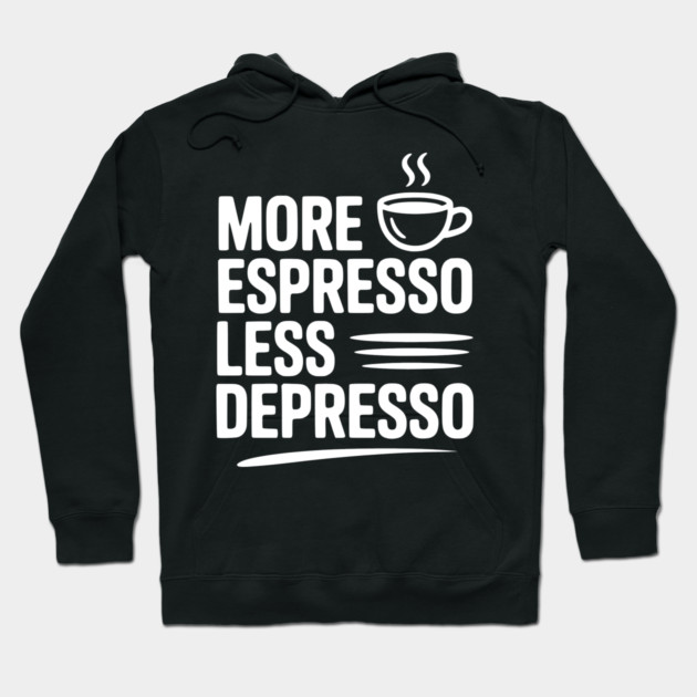 More Espresso Less Depresso Hoodie by Frank Ring
