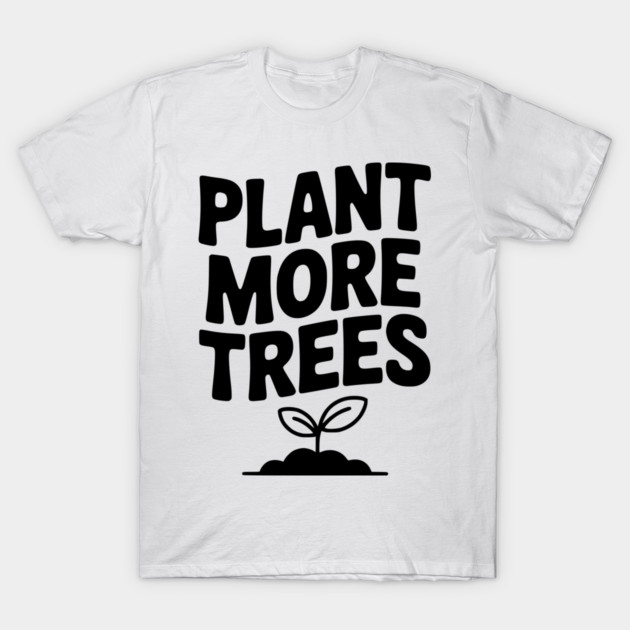 Plant More Trees T-Shirt by Frank Ring
